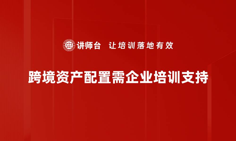 文章优化跨境资产配置，掌握财富全球化新机遇的缩略图