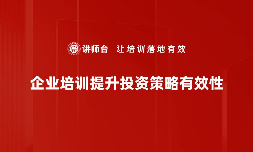企业培训提升投资策略有效性