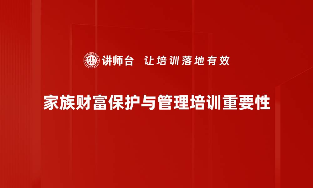 文章家族财富保护：让传承更安全的策略揭秘的缩略图