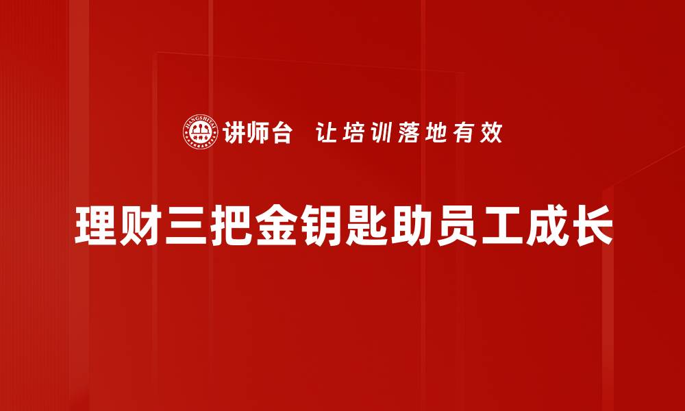 文章理财三把金钥匙教你轻松实现财富增值的缩略图