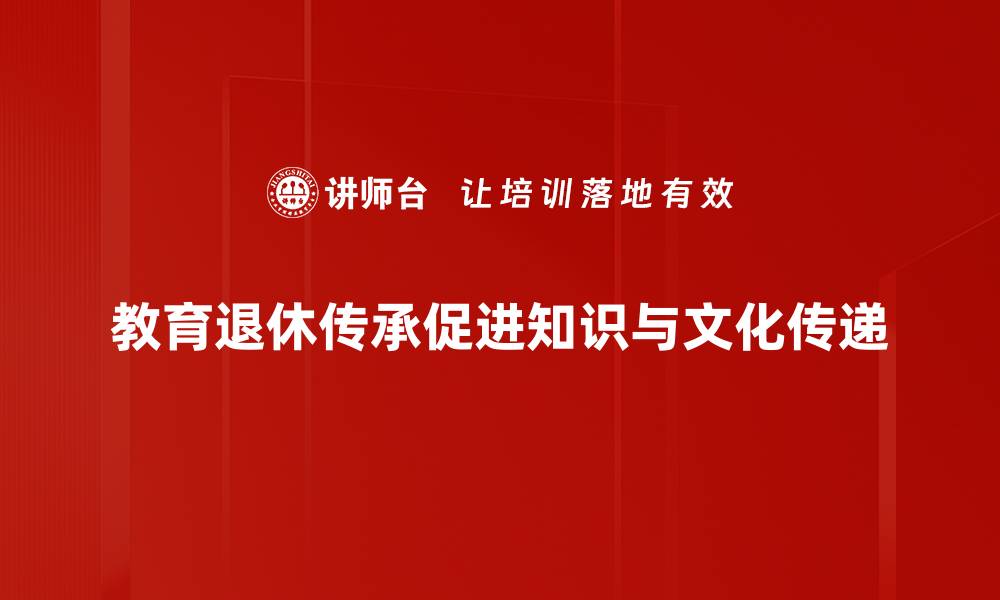 文章教育退休时代的传承之路：如何让知识延续的缩略图