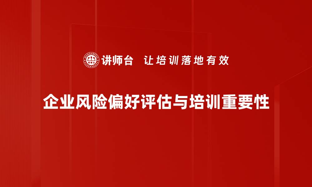 企业风险偏好评估与培训重要性