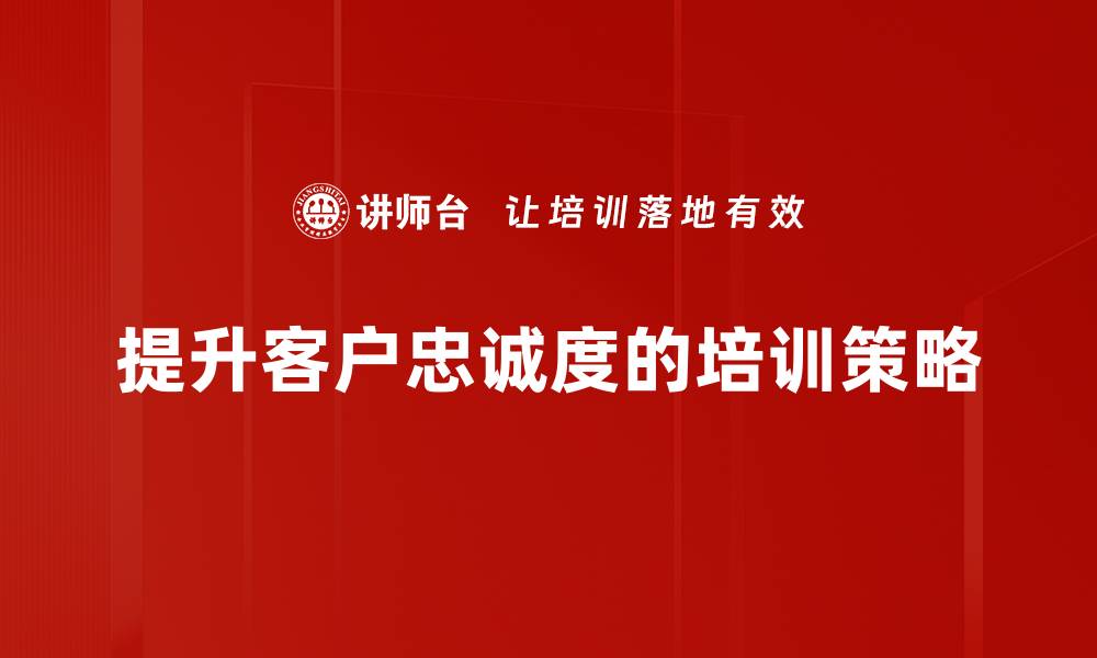 文章提升客户忠诚度识别的有效策略与技巧的缩略图
