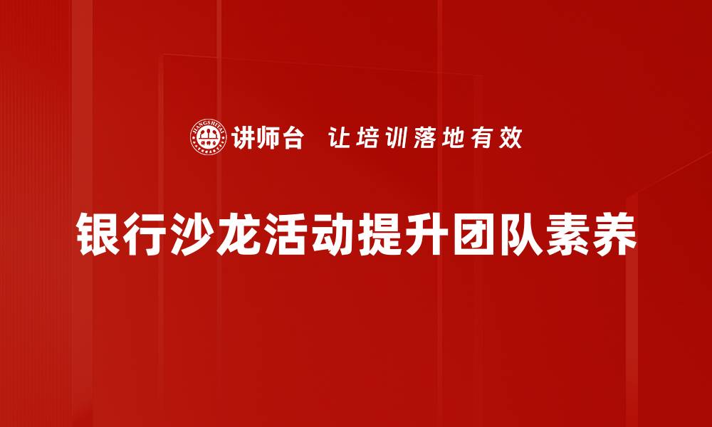 文章探索银行沙龙活动的魅力与价值，让财智更精彩的缩略图