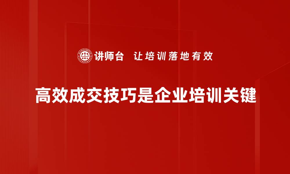 高效成交技巧是企业培训关键