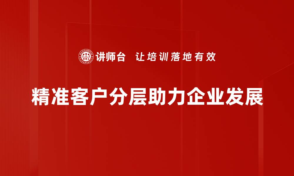 精准客户分层助力企业发展
