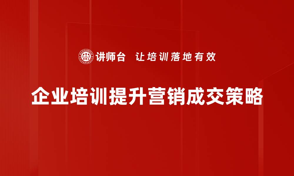 企业培训提升营销成交策略