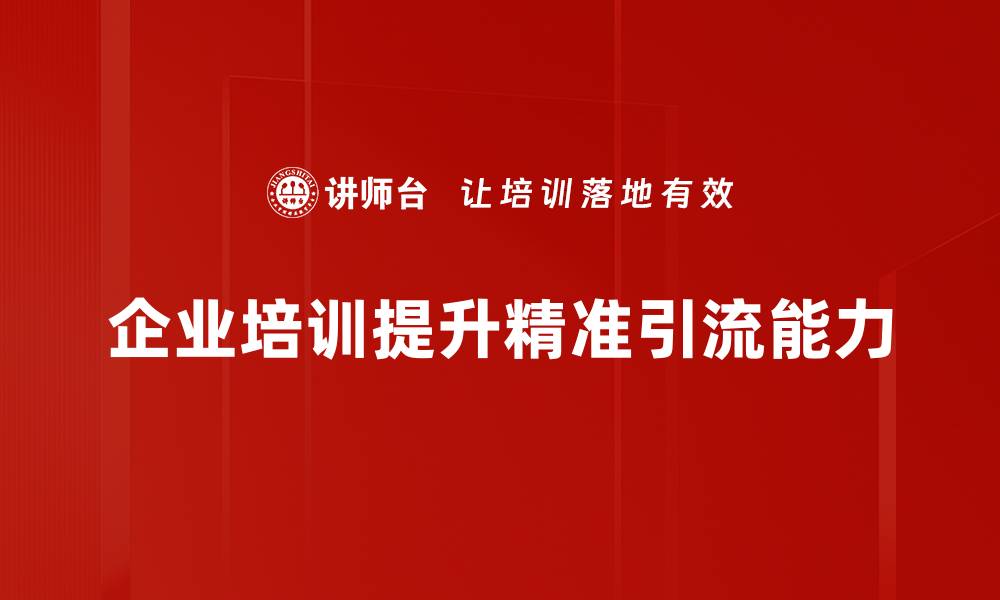 企业培训提升精准引流能力