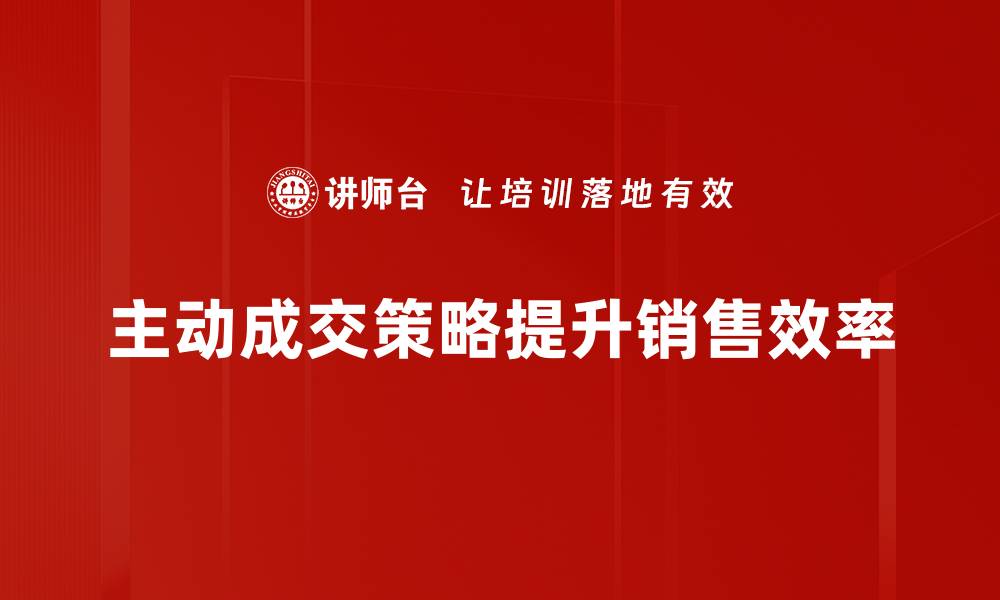 主动成交策略提升销售效率
