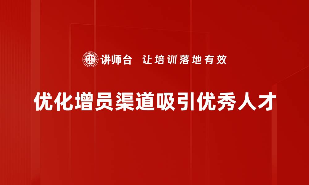 优化增员渠道吸引优秀人才