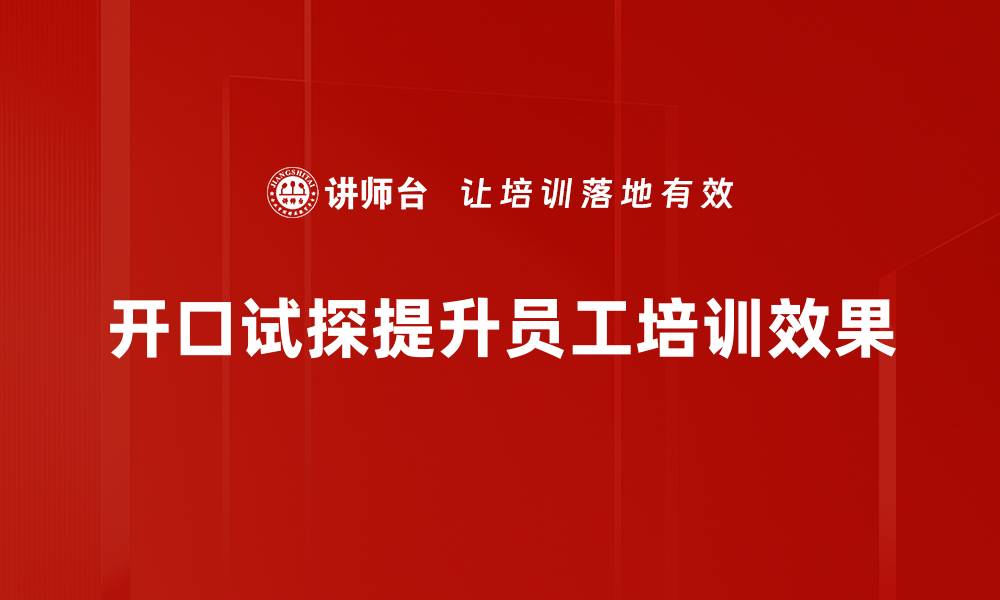 开口试探提升员工培训效果