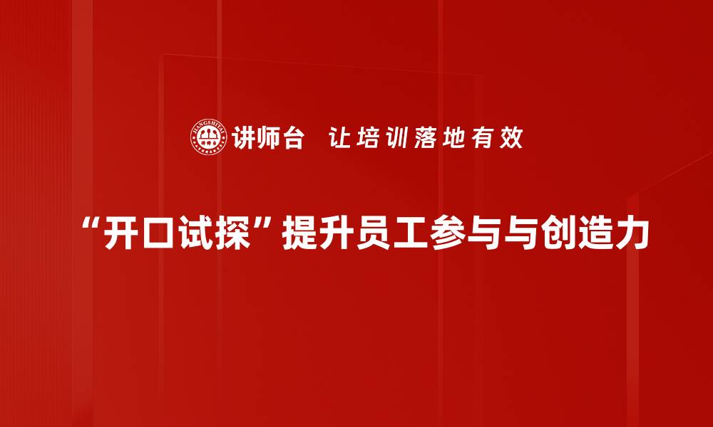 “开口试探”提升员工参与与创造力
