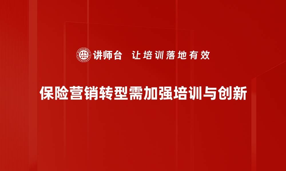 文章保险营销转型：如何应对新时代挑战与机遇的缩略图