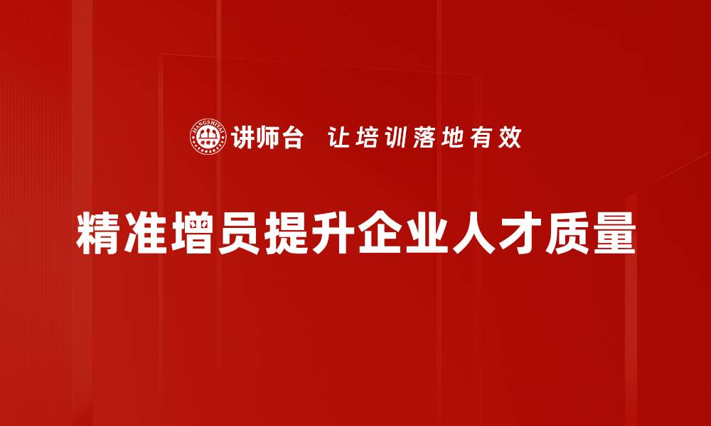 文章精准增员的秘密：如何快速提升团队质量与效率的缩略图