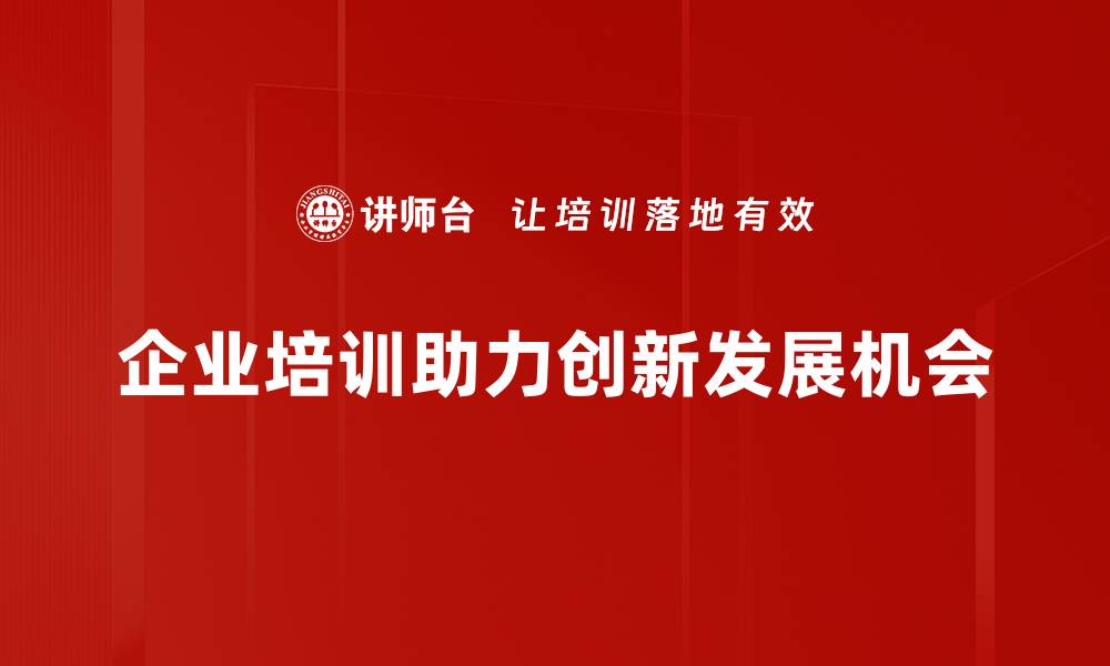 企业培训助力创新发展机会