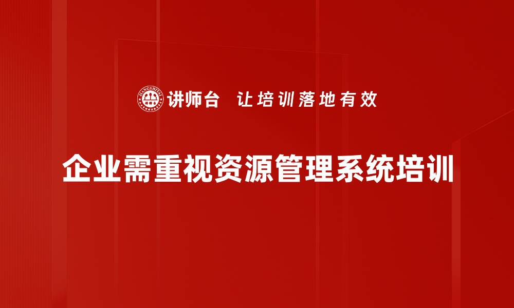 文章提升企业效率，掌握资源管理系统的核心优势的缩略图