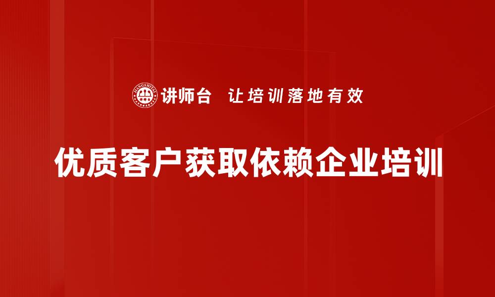 优质客户获取依赖企业培训