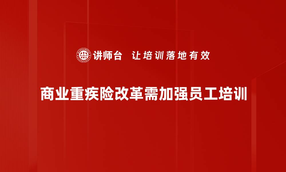 文章商业重疾险改革新动向：如何选择更合适的保障方案的缩略图