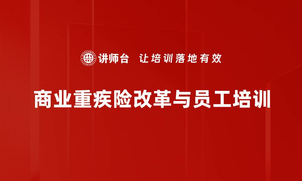 文章商业重疾险改革新规解读，助你投保无忧的缩略图