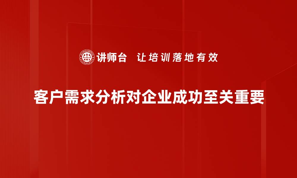 文章洞悉客户需求分析，提升业务转化率的秘诀的缩略图