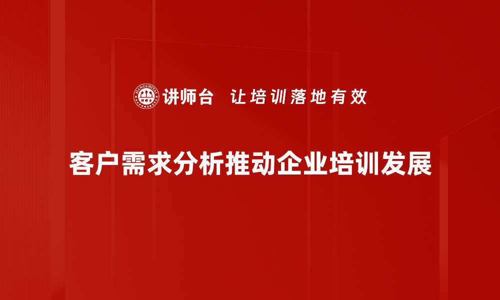 文章全面解析客户需求，提升企业竞争力的关键策略的缩略图