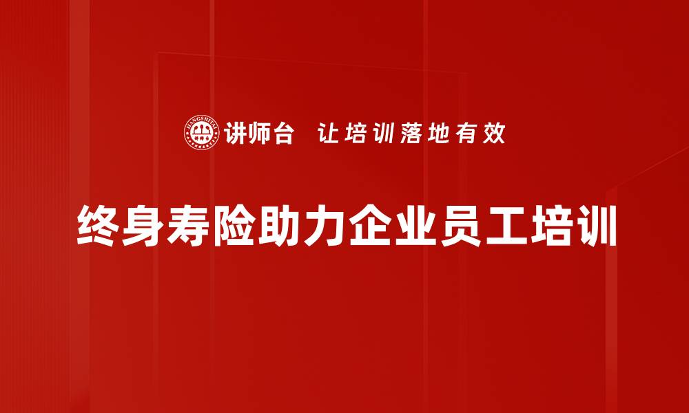 终身寿险助力企业员工培训