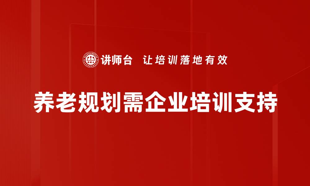 文章全面解析养老规划需求，助你安心退休生活的缩略图