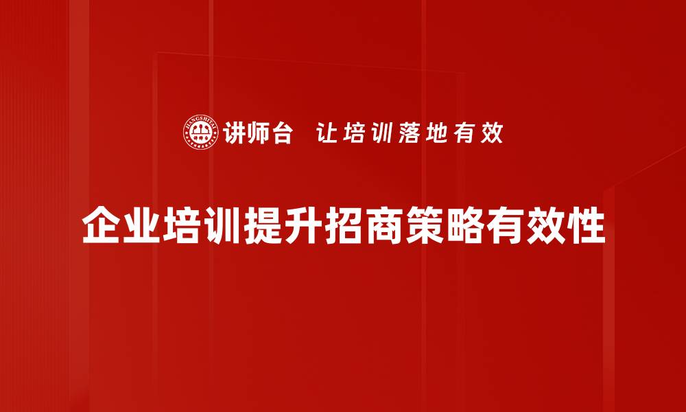 企业培训提升招商策略有效性