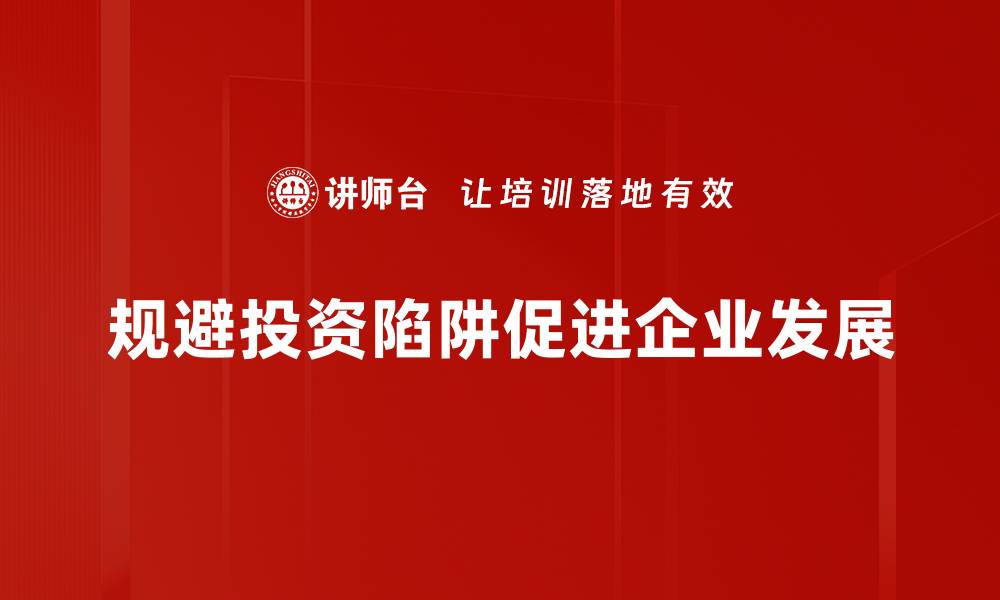 规避投资陷阱促进企业发展