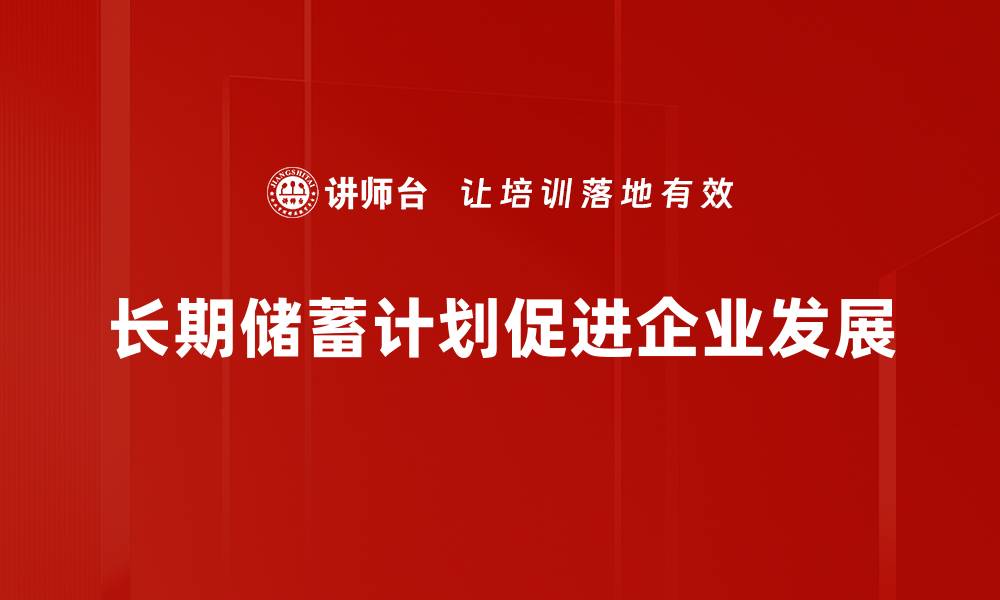 长期储蓄计划促进企业发展