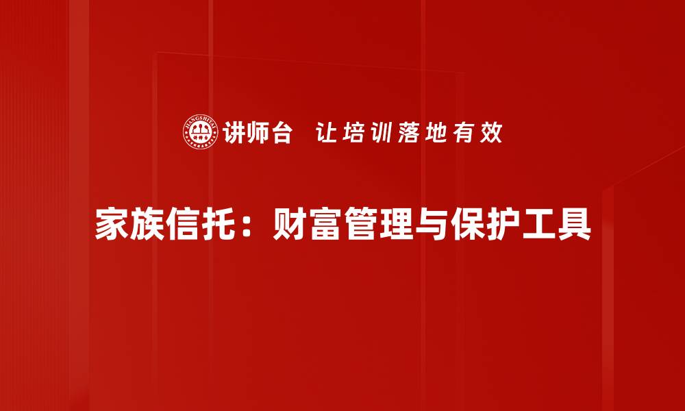 家族信托：财富管理与保护工具