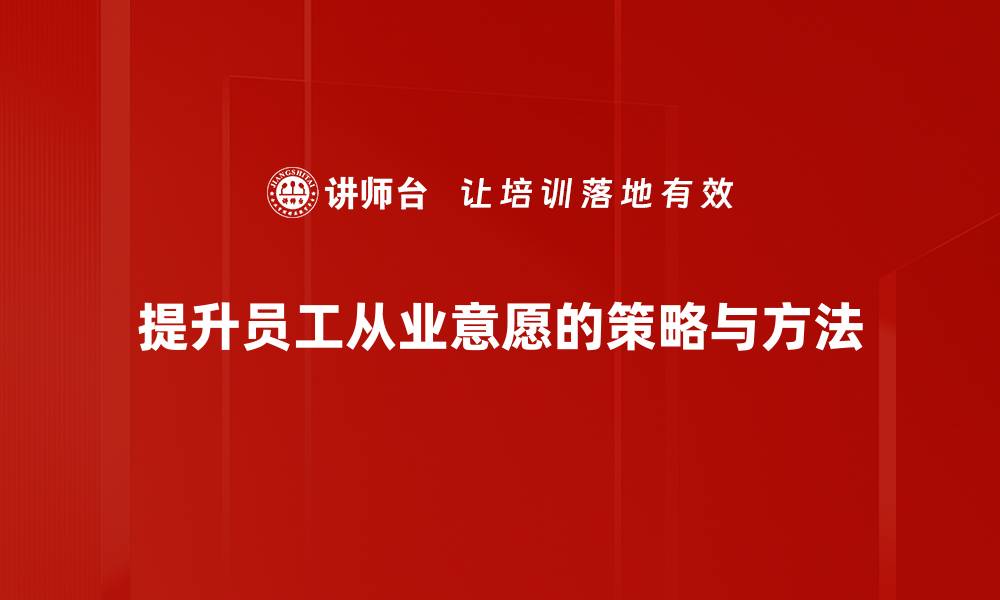 提升员工从业意愿的策略与方法