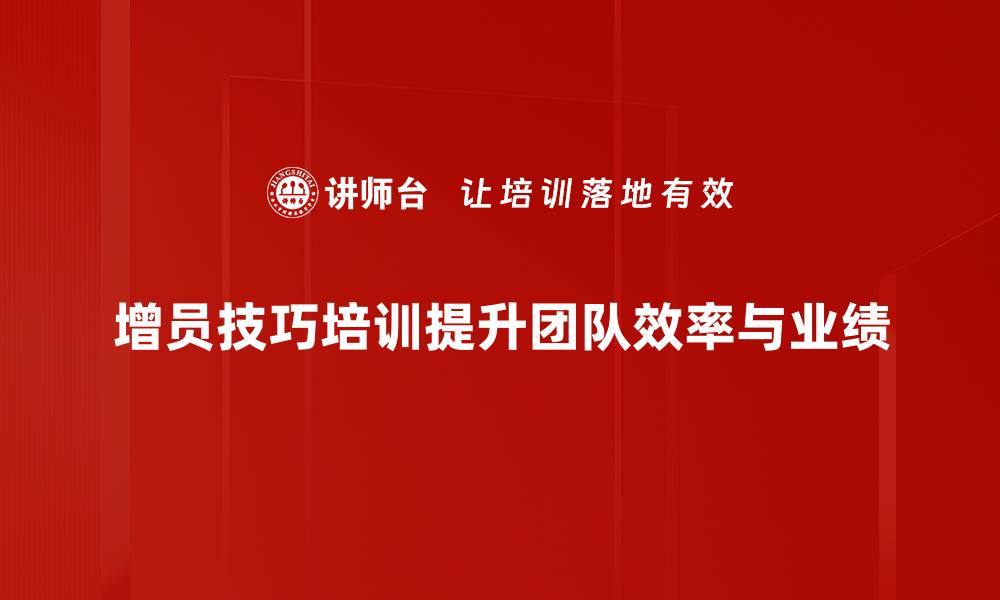 文章提升团队效能的增员技巧培训全攻略的缩略图