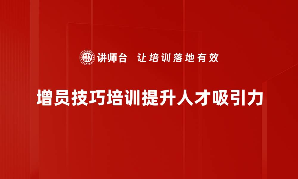 增员技巧培训提升人才吸引力