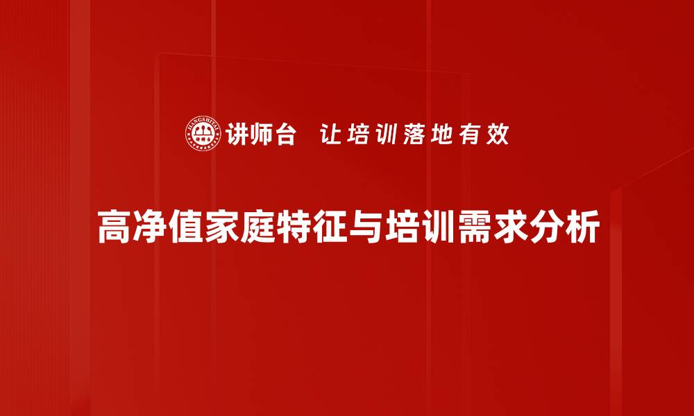 高净值家庭特征与培训需求分析