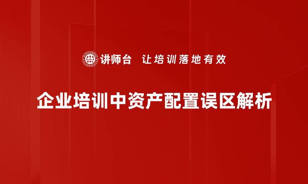 企业培训中资产配置误区解析