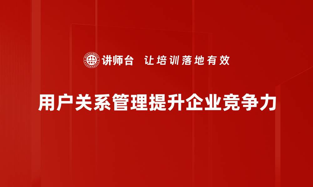 用户关系管理提升企业竞争力