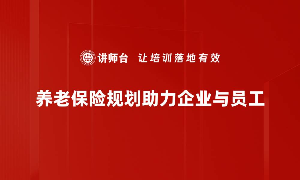 养老保险规划助力企业与员工