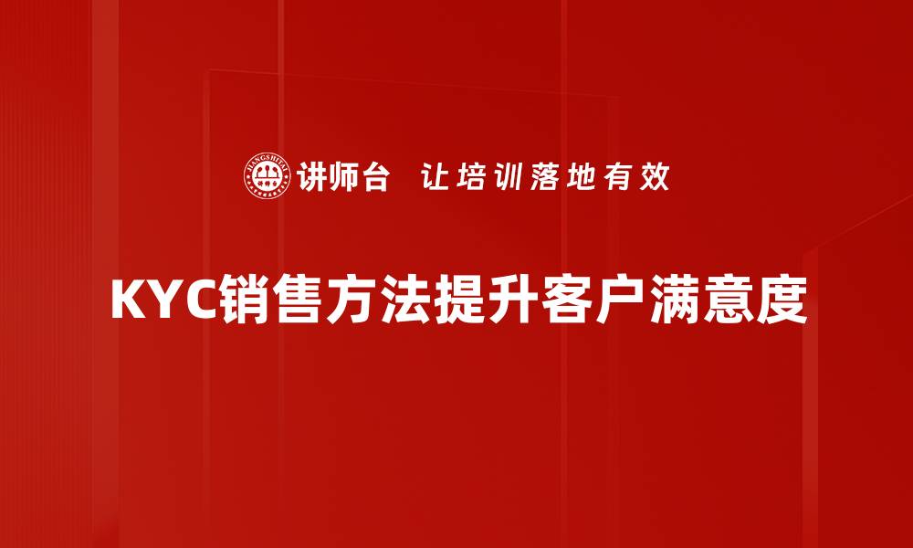 文章KYC销售方法揭秘：提升客户信任与转化率的技巧的缩略图