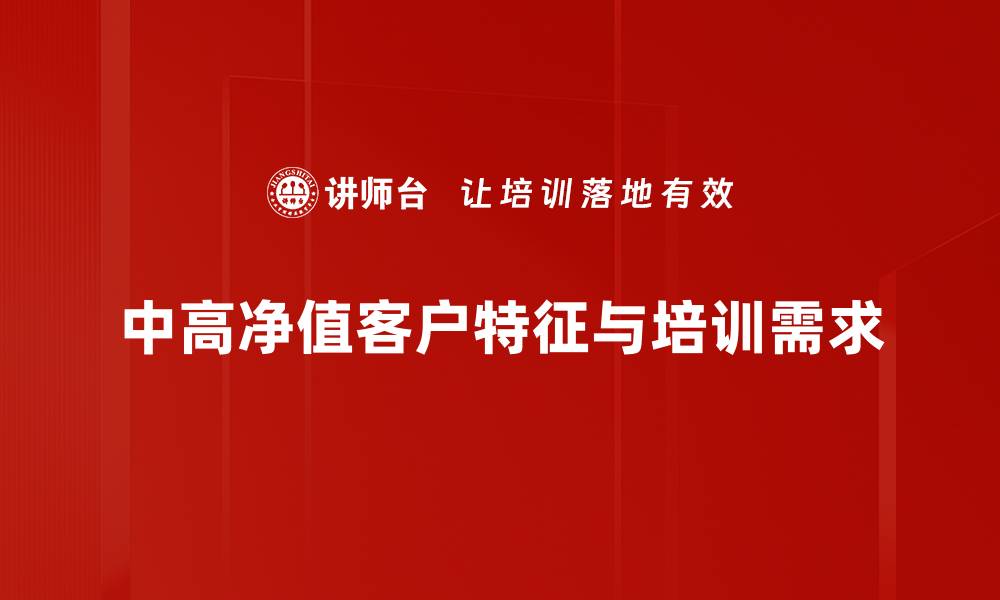 中高净值客户特征与培训需求