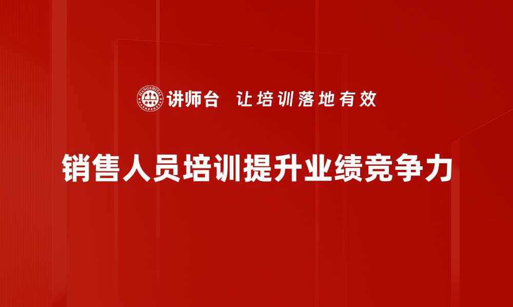 文章提升销售业绩的秘诀：有效销售人员培训方法分享的缩略图