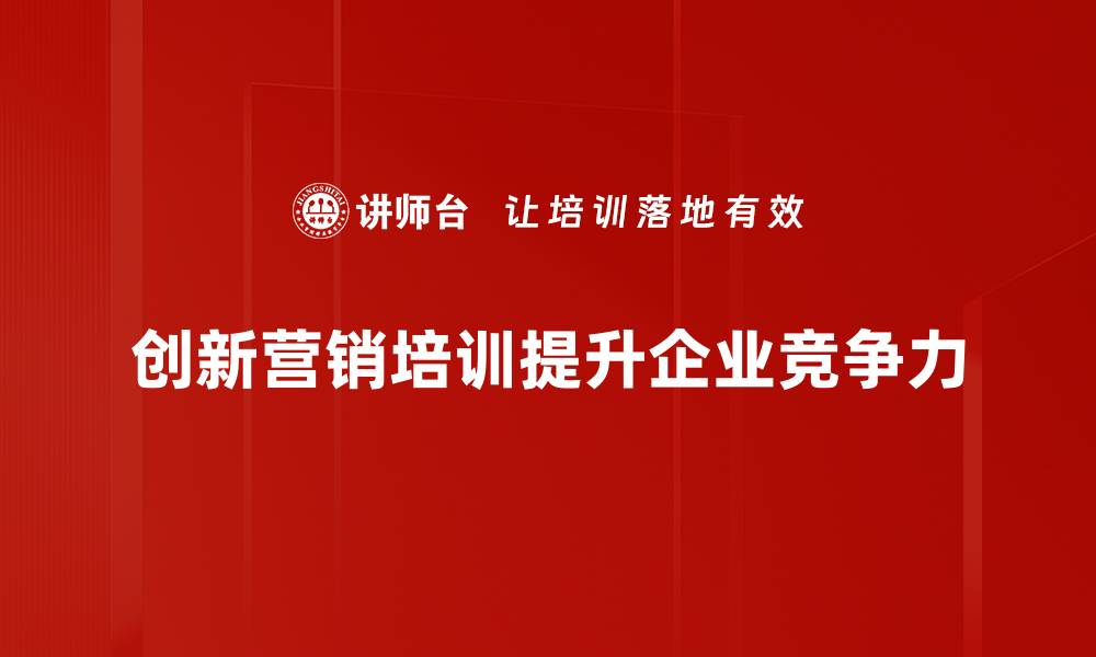 创新营销培训提升企业竞争力