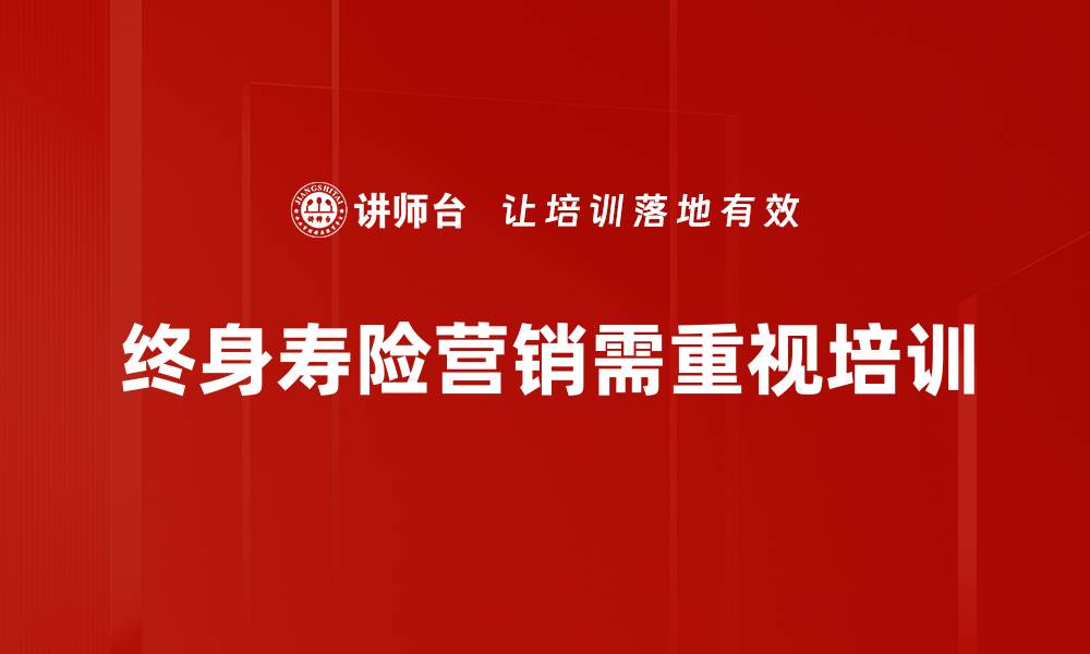 文章掌握终身寿险营销技巧，助你轻松提升业绩的缩略图