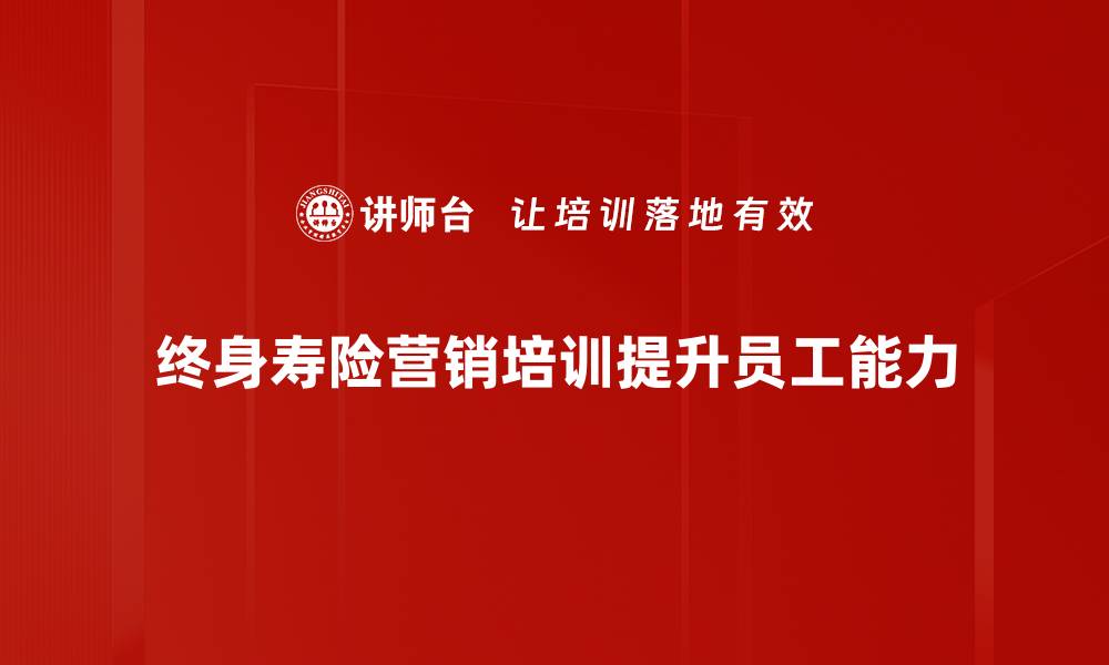 文章终身寿险营销技巧揭秘，助您轻松提升业绩的缩略图
