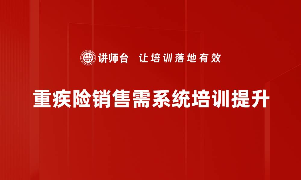重疾险销售需系统培训提升
