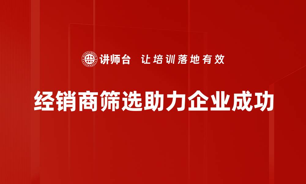 经销商筛选助力企业成功