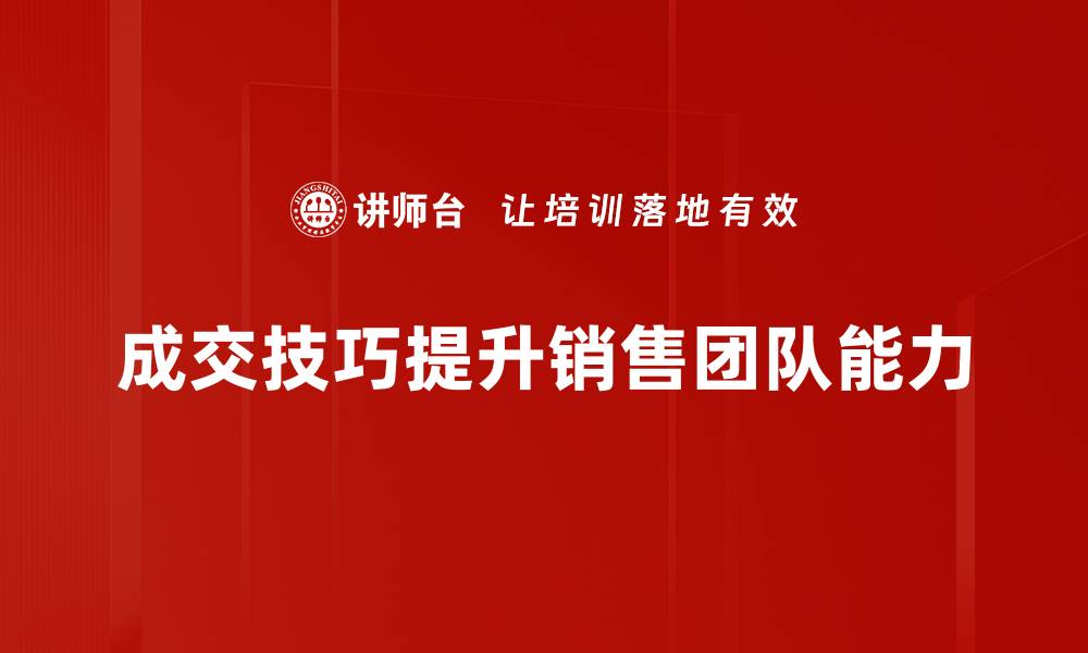 成交技巧提升销售团队能力