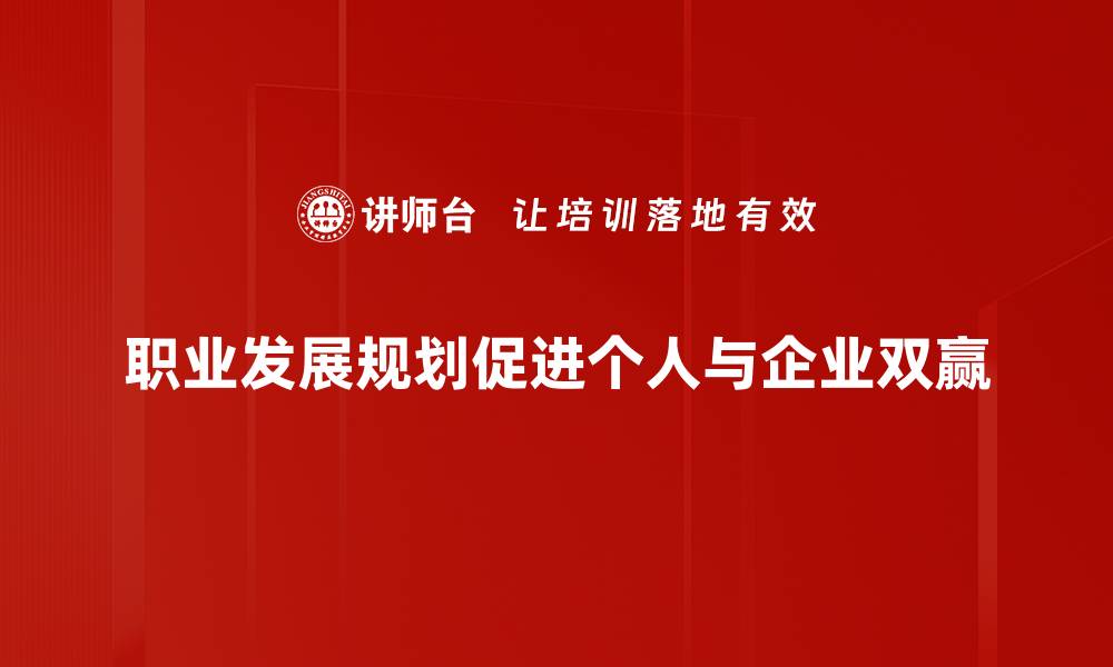 职业发展规划促进个人与企业双赢