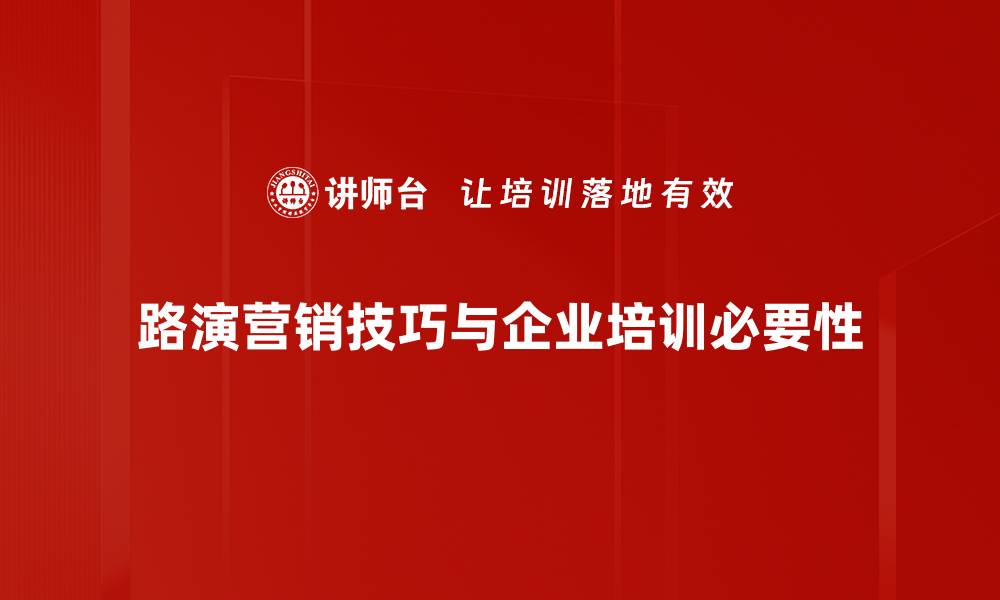 路演营销技巧与企业培训必要性