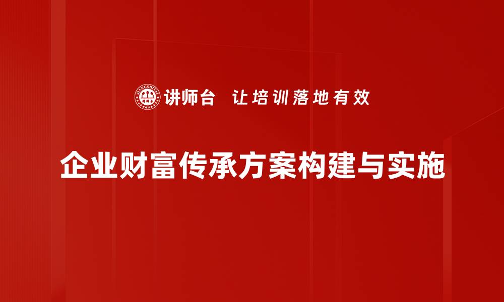 企业财富传承方案构建与实施